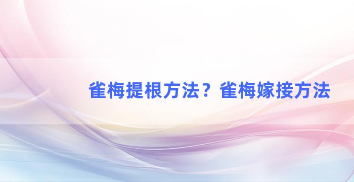 雀梅提根方法？雀梅嫁接方法